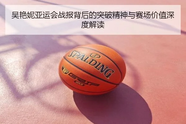 吴艳妮亚运会战报背后的突破精神与赛场价值深度解读